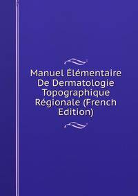 Manuel Elementaire De Dermatologie Topographique Regionale (French Edition)