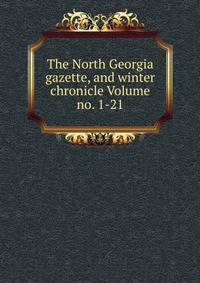 The North Georgia gazette, and winter chronicle Volume no. 1-21