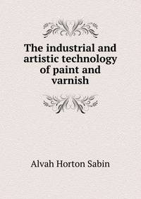 The industrial and artistic technology of paint and varnish
