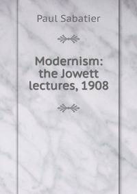 Modernism: the Jowett lectures, 1908