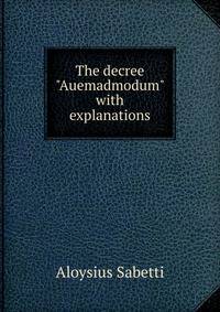 The decree "Auemadmodum" with explanations