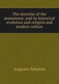 The doctrine of the atonement: and its historical evolution and religion and modern culture