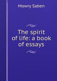 The spirit of life: a book of essays