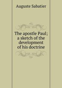 The apostle Paul; a sketch of the development of his doctrine