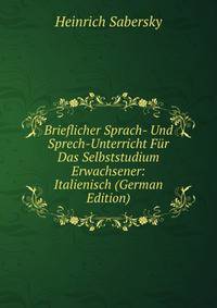 Brieflicher Sprach- Und Sprech-Unterricht Fur Das Selbststudium Erwachsener: Italienisch (German Edition)