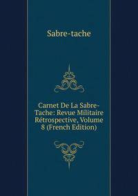 Carnet De La Sabre-Tache: Revue Militaire Retrospective, Volume 8 (French Edition)