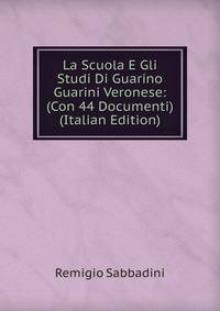 La Scuola E Gli Studi Di Guarino Guarini Veronese: (Con 44 Documenti) (Italian Edition)