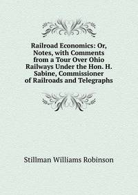 Railroad Economics: Or, Notes, with Comments from a Tour Over Ohio Railways Under the Hon. H. Sabine, Commissioner of Railroads and Telegraphs