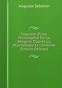 Esquisse D'une Philosophie De La Religion D'apr?s La Psychologie Et L'histoire (French Edition)