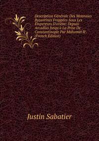Description G?n?rale Des Monnaies Byzantines Frapp?es Sous Les Empereurs D'orient: Depuis Arcadius Jusqu'? La Prise De Constantinople Par Mahomet II . (French Edition)