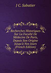 Recherches Historiques Sur La Facult? De M?decine De Paris, Depuis Son Origine Jusqu'? Nos Jours (French Edition)