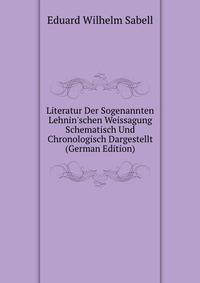 Literatur Der Sogenannten Lehnin'schen Weissagung Schematisch Und Chronologisch Dargestellt (German Edition)