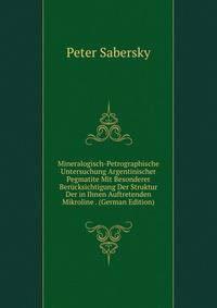 Mineralogisch-Petrographische Untersuchung Argentinischer Pegmatite Mit Besonderer Berucksichtigung Der Struktur Der in Ihnen Auftretenden Mikroline . (German Edition)