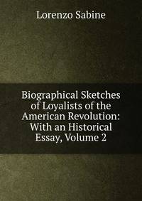 Biographical Sketches of Loyalists of the American Revolution: With an Historical Essay, Volume 2