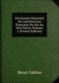 Dictionaire Raisonn? De L'architecture Fran?aise Du Xie Au Xvie Si?cle, Volume 1 (French Edition)