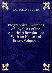 Biographical Sketches of Loyalists of the American Revolution: With an Historical Essay, Volume 1