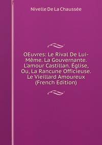 OEuvres: Le Rival De Lui-M?me. La Gouvernante. L'amour Castillan. ?glise, Ou, La Rancune Officieuse. Le Vieillard Amoureux (French Edition)
