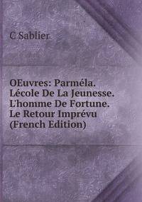 OEuvres: Parm?la. L?cole De La Jeunesse. L'homme De Fortune. Le Retour Impr?vu (French Edition)