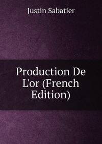 Production De L'or (French Edition)