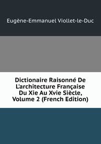 Dictionaire Raisonn? De L'architecture Fran?aise Du Xie Au Xvie Si?cle, Volume 2 (French Edition)