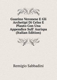Guarino Veronese E Gli Archetipi Di Celso E Plauto Con Una Appendice Sull' Aurispa (Italian Edition)