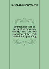 Bourbon and Vasa ; a textbook of European history, 1610-1715, with a summary of the events immediately preceding