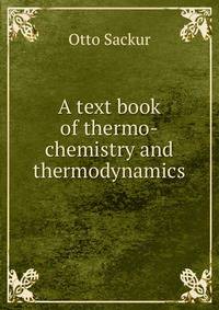 A text book of thermo-chemistry and thermodynamics
