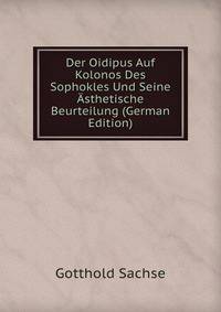 Der Oidipus Auf Kolonos Des Sophokles Und Seine Asthetische Beurteilung (German Edition)