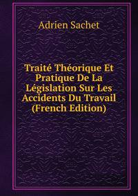 Traite Theorique Et Pratique De La Legislation Sur Les Accidents Du Travail (French Edition)