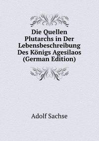 Die Quellen Plutarchs in Der Lebensbeschreibung Des Konigs Agesilaos (German Edition)