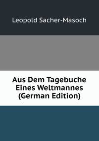 Aus Dem Tagebuche Eines Weltmannes (German Edition)