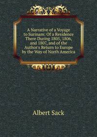 A Narrative of a Voyage to Surinam: Of a Residence There During 1805, 1806, and 1807, and of the Author's Return to Europe by the Way of North America