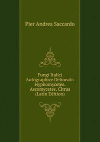 Fungi Italici Autographice Delineati: Hyphomycetes. Ascomycetes. Citrus (Latin Edition)