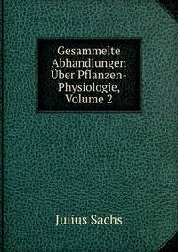 Gesammelte Abhandlungen Uber Pflanzen-Physiologie, Volume 2
