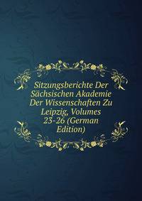 Sitzungsberichte Der Sachsischen Akademie Der Wissenschaften Zu Leipzig, Volumes 23-26 (German Edition)