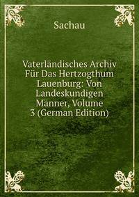 Vaterlandisches Archiv Fur Das Hertzogthum Lauenburg: Von Landeskundigen Manner, Volume 3 (German Edition)