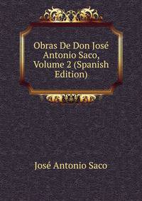 Obras De Don Jose Antonio Saco, Volume 2 (Spanish Edition)