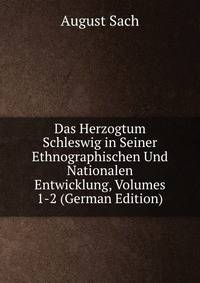 Das Herzogtum Schleswig in Seiner Ethnographischen Und Nationalen Entwicklung, Volumes 1-2 (German Edition)
