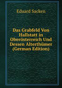 Das Grabfeld Von Hallstatt in Oberosterreich Und Dessen Alterthumer (German Edition)