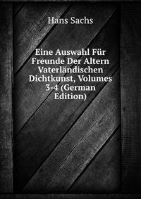 Eine Auswahl Fur Freunde Der Altern Vaterlandischen Dichtkunst, Volumes 3-4 (German Edition)