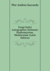 Fungi Italici Autographice Delineati: Hyphomycetae. Melanconiae (Latin Edition)