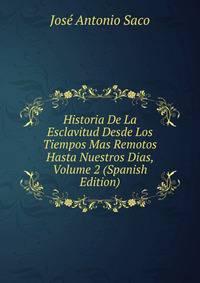 Historia De La Esclavitud Desde Los Tiempos Mas Remotos Hasta Nuestros Dias, Volume 2 (Spanish Edition)