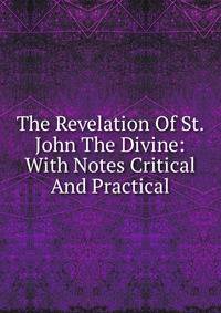 The Revelation Of St. John The Divine: With Notes Critical And Practical