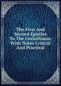 The First And Second Epistles To The Corinthians: With Notes Critical And Practical