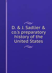 D. &amp; J. Sadlier &amp; co.'s preparatory history of the United States