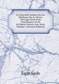 La Nouvelle Justine Ou Les Malheurs De La Vertu: Ouvrage Orn? D'un Frontispiece Et De 40 Sujets Grav?s Avec Soin, Volume 4 (French Edition)