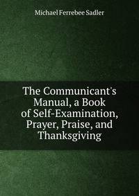 The Communicant's Manual, a Book of Self-Examination, Prayer, Praise, and Thanksgiving