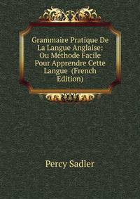 Grammaire Pratique De La Langue Anglaise: Ou Methode Facile Pour Apprendre Cette Langue (French Edition)