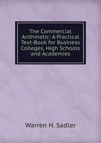 The Commercial Arithmetic: A Practical Text-Book for Business Colleges, High Schools and Academies