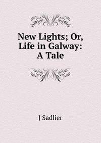 New Lights; Or, Life in Galway: A Tale